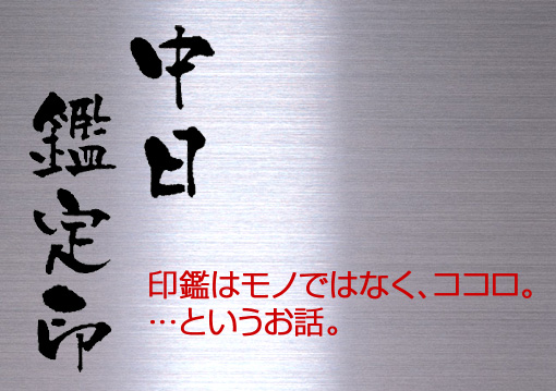 中日鑑定印　印鑑はモノではなく、ココロ。…というお話。